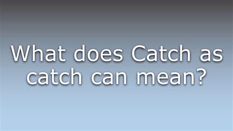 what does catch as catch can mean
